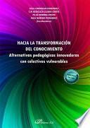 Hacia la transformación del conocimiento. Alternativas pedagógicas innovadoras con colectivos vulnerable