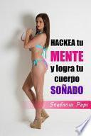 Hackea tu mente y logra tu cuerpo soñado