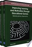 Handbook of Research on Improving Learning and Motivation through Educational Games: Multidisciplinary Approaches