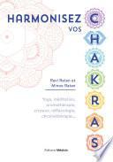 Harmonisez vos chakras - Yoga, méditation, aromathérapie, cristaux, réflexologie, chromathérapie