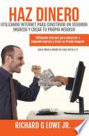 Haz Dinero Utilizando Internet para Construir un Segundo Ingreso y Crear tu Propio Negocio