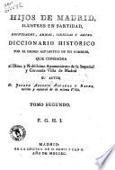 Hijos de Madrid, ilustres en santitad dignidades, armas, ciencias y artes. Diccionario historico por el orden alfabetico de sus nombres ... su autor D. Joseph Antonio Alvarez y Baena ... Tomo primero (-quarto)