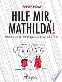 Hilf mir, Mathilda! : eine Geschichte vom Glück im Unglück