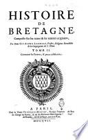 Histoire de Bretagne, composée sur les titres & les auteurs originaux, par dom Gui Alexis Lobineau, Prestre, Religieux Benedictin de la Congregation de S. Maur; Enrichie de plusieurs protraits & tombeaux en taille douce; avec les preuves & pieces justificatives, accompagnées d'un grand nombre de sceaux ... Tome 1. [-2.]