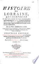 Histoire de Lorraine... depuis l'entrée de Jules César dans les Gaules, jusqu'à la cession de la Lorraine, arrivée en 1737, inclusivement, avec les pièces justificatives...