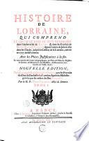 Histoire de Lorraine, qui comprend ce qui s'est passé de plus mémorable dans l'Archevêché de Trèves, & dans les Evêchés de Metz, Toul & Verdun, depuis l'entrée de Jules César dans les Gaules, jusqu'à la cession de la Lorraine, arrivée en 1737, inclusivement