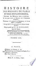 Histoire des Prisons de Paris et des Départemens; contenant des mémoires rares et précieux ... pour servir à l'histoire de la Révolution Française, etc