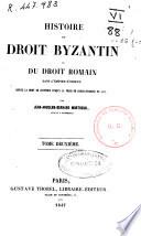 Histoire du droit byzantin ou Du droit romain dans l'empire d'orient depuis la mort de Justinien jusqu'a la prise de Constantinople en 1453