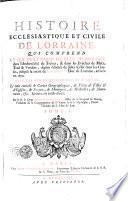HISTOIRE ECCLESIASTIQUE ET CIVILE DE LORRAINE, QUI COMPREND CE QUI S'EST PASSÉ DE PLUS MEMORABLE dans l'Archevêché de Tréves, & dans les Evêchez de Metz, Toul & Verdun, depuis l'entrée de Jules César dans les Gaules, jusqu'à la mort de CHARLES V. Duc de Lorraine, arrivée en 1690. AVEC LES PIECES JUSTIFICATIVES A LA FIN. Le tout enrichi de Cartes Geographiques, de Plans de Villes [et] d'Eglises, de Sceaux, de Monnoyes, de Medailles, de Monumens, [et]c. Gravez en taille-douce
