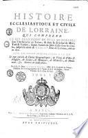 Histoire ecclésiastique et civile de Lorraine, qui comprend ce qui s'est passé de plus mémorable dans l' archevêché de Trèves, et dans les évêchés de Metz, Toul et Verdun, depuis l'entrée de Jules César dans les Gaules jusqu'à la mort de Charles V, duc de Lorraine, arrivée en 1690, avec les pièces justificatives... Le tout enrichi de cartes géographiques, de plans de villes... par le R. P. Dom Augustin Calmet,...