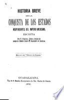 Historia breve de la conquista de los estados independientes del Imperio Mexicano