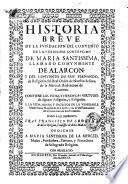 Historia breve de la fundacion del convento de la purissima concepcion de Maria Santissima llamado comunmente de Alarcon y el Convento de San Fernando, de Religiosas del Orden de Nuestra senora de la Merced, redencion de cautivos. Contiene las vidas, y heroycas virtudes de algunas religiosas, y religiosos. Y la vida, obras , y escritos de la Venerable Madre Soror Magdalena de Christo,... Dalo a la imprenta Fray Francisco de Lesdema,...
