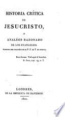Historia crítica de Jesu Cristo, ó analísis razonado de los Evangelios. Traducida del Francés por el P. F. de T., Ex. Jesuita
