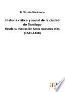 Historia crítica y social de la ciudad de Santiago