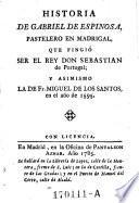 Historia de Gabriel de Espinosa, pastelero en Madrigal que fingio ser el rey Don Sebastian de Portugal (etc.)
