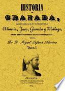 Historia de Granada comprendiendo la de sus cuatro provincias, Almería, Jaén, Granada y Málaga, desde remotos tiempos hasta nuestros días