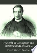 Historia de Jesucristo, sus hechos admirables, su predicación y su doctrina: (XII, 456 p., [10] h. de lám.)