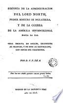Historia de la administracion del Lord North, primer ministro de Inglaterra y de la Guerra de la America SepTentrional hasta la paz