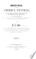 Historia de la América Central, desde el descubrimiento del país por los españoles, 1502 hasta su independencia de la España 1821