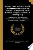 Historia de la America Central, Desde El Descubrimiento del País Por Los Españoles (1502) Hasta Su Independencia de la España (1821).: Precedida de Un
