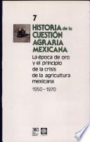 Historia de la cuestión agraria mexicana: La época de oro y el principio de la crisis de la agricultura mexicana, 1950-1970