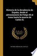 Historia de la decadencia de España, desde el advenimiento de Felipe III al trono hasta la muerte de Carlos II;