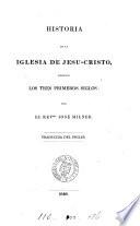 Historia de la Iglesia de Jesu-Cristo, durante los tres primeros siglos, tr. del inglès