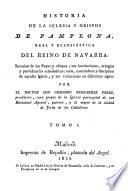 Historia de la iglesia y obispos de Pamplona, real y eclesiastica del reino de Navarra (etc.)