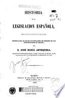 Historia de la legislación española desde los tiempos más remotos hasta la época presente