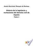 Historia de la legislacón y recitaciones del derecho civil de España
