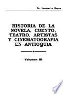 Historia de la literatura antioqueña: Historia de la novela, cuento, teatro, artistas, y cinematografía en Antioquia