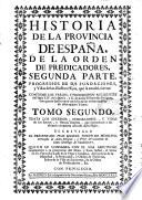 Historia de la provincia de Espana, de la orden de predicadores...Escriviala el presentado Fr. Manuel Joseph de Medrano,...