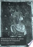 Historia de la Santa a. m. iglesia de Santiago de Compostela