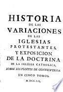 Historia de las variaciones de las Iglesias protestantes y exposición de la doctrina... católica sobre los puntos de controversia