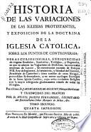 Historia de las variaciones de las Iglesias protestantes, y exposicion de la doctrina de la Iglesia Catolica, sobre los puntos de controversia