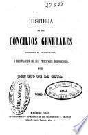 Historia de los Concilios generales celebrados en la cristiandad, y recopilacion de sus principales disposiciones