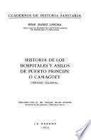 Historia de los hospitales y asilos de Puerto Principe o Camagüey, periodo colonial