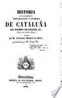Historia de los movimientos, separacion y guerra de Cataluna en tiempo de Felipe IV, terminada por Jaime Tio