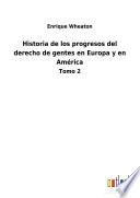 Historia de los progresos del derecho de gentes en Europa y en América
