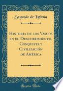 Historia de Los Vascos En El Descubrimiento, Conquista Y Civilización de América (Classic Reprint)