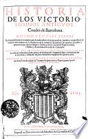 Historia De Los Victoriosissimos Antigvos Condes de Barcelona. Dividida En Tres Libros En la qual allende de lo mucho que de todos ellos y de su decendēcia, hazañas, y conquistas se escriue, se trata tambien de la fundacion de la ciudad de Barcelona y de muchos successos y guerras suyas, y de sus Obispos y Santos, y de los Condes de Vrgel, Cerdaña, y Besalu, y de muchas otras cosas de Cathaluña