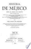 Historia de Méjico, desde sus tiempos mas remotos hasta nuestros días, escrita en vista de todo lo que de irrecusable han dado á luz los mas caracterizados historiadores, y en virtud de documentos auténticos, no publicados todavía, tomados del Archivo nacional de Méjico, de las bibliotecas públicas, y de los preciosos manuscritos que, hasta hace poco, existían en las de los conventos de aquel país