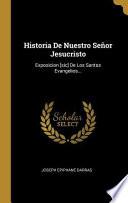 Historia de Nuestro Señor Jesucristo: Exposicion [sic] de Los Santos Evangelios...