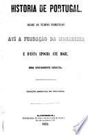 Historia de Portugal. Desde os tempos primitivos até a fundação da monarchia e d'esta epocha até hoje. Obra inteiramente inedicta. Edicção adornada de gravuras