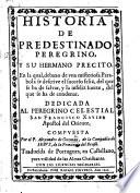 Historia de Predestinado Peregrino y su hermano Ṕrecito. En la qual ... se descrive el succeso feliz, del que se ha de salvar ... Traducida de portugues, etc
