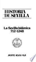 Historia de Sevilla: Jacinto Bosch Vilá. La Sevilla Islámica 712-1248