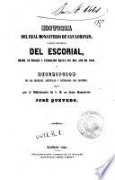 Historia del real monasterio de San Lorenzo, llamado comunmente del Escorial, desde su origen y fundacion hasta fin del ano de 1848 y descripcion de las bellezas artisticas y litterarias que contiene