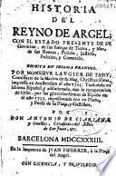 Historia del reyno de Argel, con el estado presente de su govierno, de sus fuerças de tierra, y mar, de sus rentas, policia, justicia, politica y commercio, escrita en idioma frances, por M. Laugier de Tassy,...