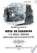 Historia del Sitio de Zaragoza y su defensa memorable durante la guerra llamade de la independencia, en 1808