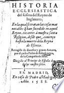 Historia ecclesiastica del scisma del reyno de Inglaterra; en la qual se tratan las cosas mas notables que han sucedido en aquel reyno, tocantes a nuestra santa religion, desde que comenco hasta la muerte de la reyna de Escocia. Recogida de diuersos y graues autores, por el padre Pedro de Ribadeneyra, de la Compania de Iesus. Dirigida al principe de Espana don Felipe nuestro senor